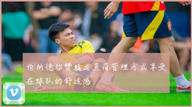 伦纳德称赞猛龙负荷管理方式享受在球队的舒适感