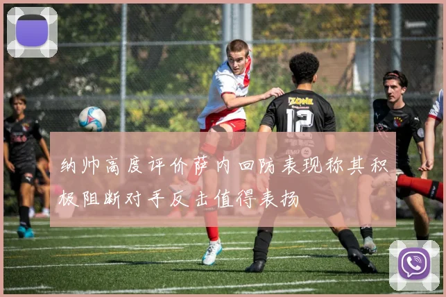 纳帅高度评价萨内回防表现称其积极阻断对手反击值得表扬